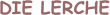 DIE LERCHE